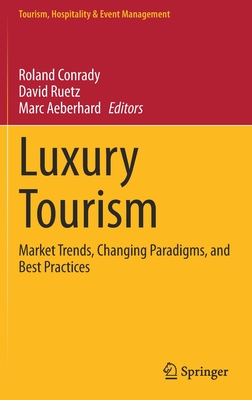 Luxury Tourism: Market Trends, Changing Paradigms, and Best Practices - Conrady, Roland (Editor), and Ruetz, David (Editor), and Aeberhard, Marc (Editor)