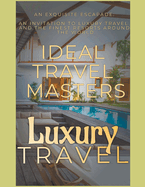 Luxury Travel: An Exquisite Escapade - An Invitation to Luxury Travel and Revel in the Finest Resorts Around the World