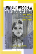 LVIV - Wroclaw, Cities in Parallel?: Myth, Memory and Migration, C. 1890-Present