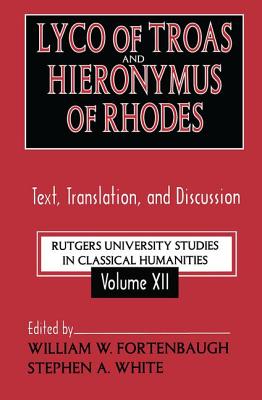 Lyco of Troas and Hieronymus of Rhodes: Text, Translation, and Discussion - White, Stephen (Editor), and Fortenbaugh, William (Editor)