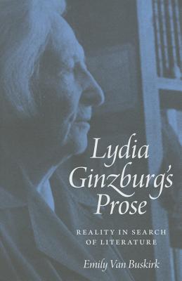 Lydia Ginzburg's Prose: Reality in Search of Literature - Van Buskirk, Emily