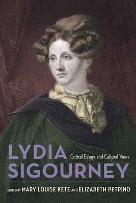 Lydia Sigourney: Critical Essays and Cultural Views - Kete, Mary Louise (Editor), and Petrino, Elizabeth (Editor)