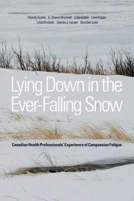 Lying Down in the Ever-Falling Snow: Canadian Health Professionals' Experience of Compassion Fatigue - Austin, Wendy, and Brintnell, E. Sharon, and Goble, Erika