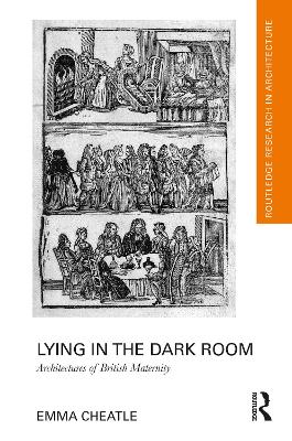 Lying in the Dark Room: Architectures of British Maternity - Cheatle, Emma