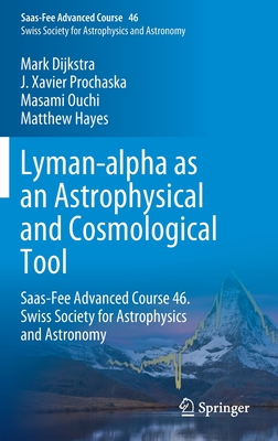 Lyman-Alpha as an Astrophysical and Cosmological Tool: Saas-Fee Advanced Course 46. Swiss Society for Astrophysics and Astronomy - Verhamme, Anne (Editor), and North, Pierre (Editor), and Cantalupo, Sebastiano (Editor)