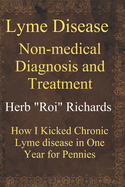 Lyme Disease Non Medical Diagnosis and Treatment: How I Kicked Chronic Lyme Disease in One Year for Pennies