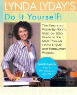 Lynda Lyday's Do-It-Yourself!: The Illustrated, Step-By-Step Guide to the Most Popular Home Renovation Andrepair Projects