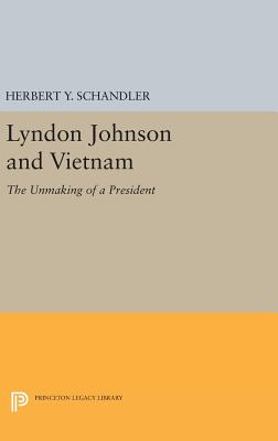 Lyndon Johnson and Vietnam: The Unmaking of a President - Schandler, Herbert Y.