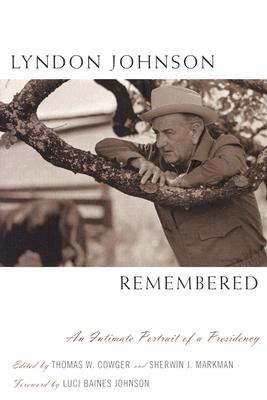 Lyndon Johnson Remembered: An Intimate Portrait of a Presidency - Cowger, Thomas W (Editor), and Markman, Sherwin J (Editor), and Johnson, Luci Baines (Foreword by)