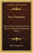 Lyra Christiana: Poems on Christianity and the Church, Original and Selected (1851)