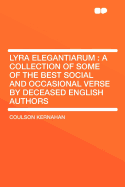 Lyra Elegantiarum: A Collection of Some of the Best Social and Occasional Verse by Deceased English Authors