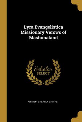 Lyra Evangelistica Missionary Versws of Mashonaland - Cripps, Arthur Shearly