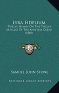 Lyra Fidelium: Twelve Hymns On The Twelve Articles Of The Apostles Creed (1866)