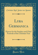 Lyra Germanica: Hymns for the Sundays and Chief Festivals of the Christian Year (Classic Reprint)