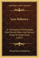 Lyra Hellenica: Or Translations Of Passages From British Poets Into Various Kinds Of Greek Verse (1852)