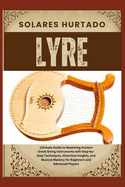 Lyre: Ultimate Guide to Mastering Ancient Greek String Instruments with Step-by-Step Techniques, Historical Insights, and Musical Mastery for Beginners and Advanced Players