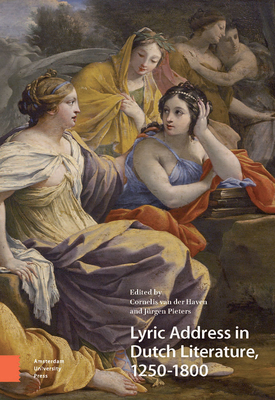 Lyric Address in Dutch Literature, 1250-1800 - Haven, Cornelis (Contributions by), and Pieters, Jrgen (Contributions by), and Darczi, Anik (Contributions by)