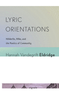 Lyric Orientations: Holderlin, Rilke, and the Poetics of Community