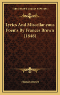 Lyrics and Miscellaneous Poems by Frances Brown (1848)