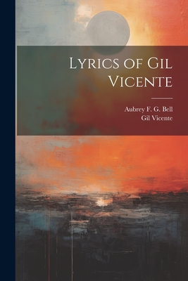 Lyrics of Gil Vicente - Bell, Aubrey F G, and Vicente, Gil