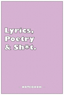 Lyrics, Poetry and Sh*t - Notebook to write down your songs and poems: 6"x9" notebook with 110 blank lined pages