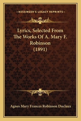 Lyrics, Selected from the Works of A. Mary F. Robinson (1891) - Duclaux, Agnes Mary Frances Robinson