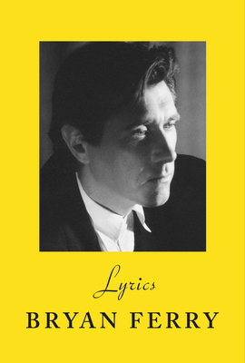 Lyrics: The definitive collection of the Roxy Music frontman's iconic lyrics - Ferry, Bryan (Introduction by)