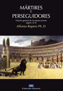 Mrtires Y Perseguidores: Historia de la Iglesia Desde El Sufrimiento Y La Persecuci?n (Siglos I-X)