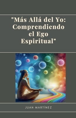 "Ms All del Yo: Comprendiendo el Ego Espiritual" - Martinez, Juan