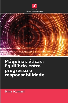 Mquinas ticas: Equilbrio entre progresso e responsabilidade - Kumari, Mina