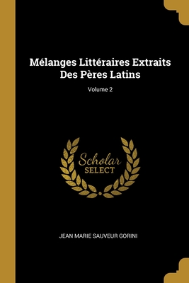 Mlanges Littraires Extraits Des Pres Latins; Volume 2 - Gorini, Jean Marie Sauveur