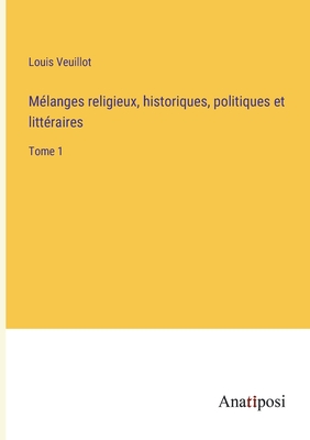 Mlanges religieux, historiques, politiques et littraires: Tome 1 - Veuillot, Louis