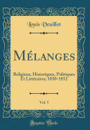 Mlanges, Vol. 5: Religieux, Historiques, Politiques Et Littraires; 1850-1852 (Classic Reprint)