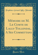 Mmoire de M. Le Comte de Lally-Tollendal, A Ses Commettans (Classic Reprint)