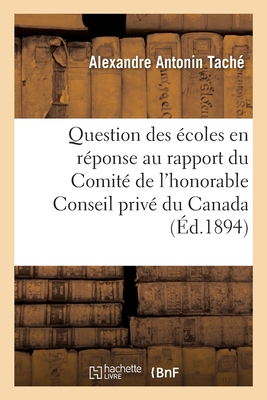 Mmoire de Monseigneur Tach Sur La Question Des coles: En Rponse Au Rapport Du Comit de l'Honorable Conseil Priv Du Canada - Tach, Alexandre Antonin