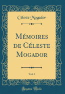 Mmoires de Cleste Mogador, Vol. 1 (Classic Reprint)