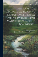 Mmoires De Madame La Baronne De Batteville, Ou La Veuve Parfaite. Par Madme. Le Prince De Beaumont...