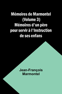 Mmoires de Marmontel (Volume 3); Mmoires d'un pre pour servir  l'Instruction de ses enfans