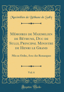 Mmoires de Maximilien de Bthune, Duc de Sully, Principal Ministre de Henri le Grand, Vol. 6: Mis en Ordre, Avec des Remarques (Classic Reprint)