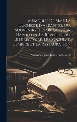 Mmoires de Mme la duchesse d'Abrants; ou, Souvenirs historiques sur Napolon, la rvolution, le directoire, le consulat, l'empire et la restauration: 20 - Abrants, Laure Junot