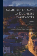 Mmoires de Mme la duchesse d'Abrants; ou, Souvenirs historiques sur Napolon, la rvolution, le directoire, le consulat, l'empire et la restauration; Volume 2