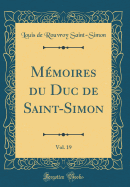 Mmoires du Duc de Saint-Simon, Vol. 19 (Classic Reprint)