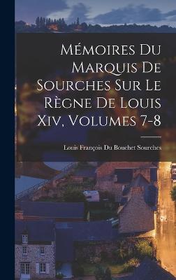 Mmoires Du Marquis De Sourches Sur Le Rgne De Louis Xiv, Volumes 7-8 - Sourches, Louis Franois Du Bouchet