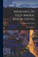 Mmoires Du Vice-amiral Baron Grivel: Rvolution-empire