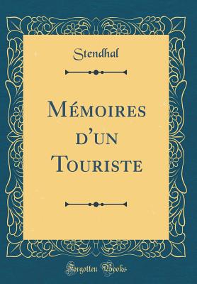 Mmoires d'Un Touriste (Classic Reprint) - Stendhal, Stendhal