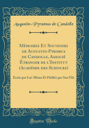 Mmoires Et Souvenirs de Augustin-Pyramus de Candolle, Associ tranger de l'Institut (Acadmie des Sciences): crits par Lui-Mme Et Publis par Son Fils (Classic Reprint)