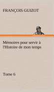 Mmoires pour servir  l'Histoire de mon temps (Tome 6)