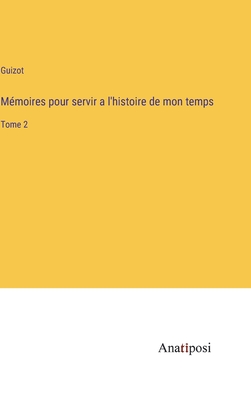 Mmoires pour servir a l'histoire de mon temps: Tome 2 - Guizot