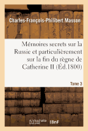 Mmoires Secrets Sur La Russie Et Particulirement Sur La Fin Du Rgne de Catherine II Tome 3