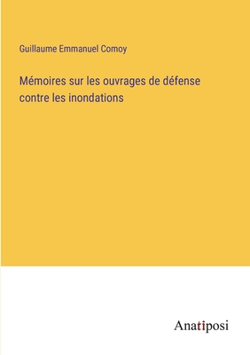 Mmoires sur les ouvrages de dfense contre les inondations - Comoy, Guillaume Emmanuel